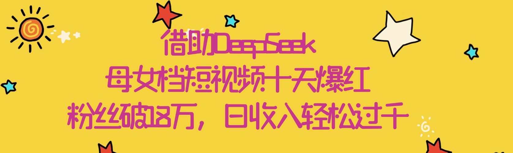 借助DeepSeek，母女档短视频十天爆红，粉丝破18万，日收入轻松过千