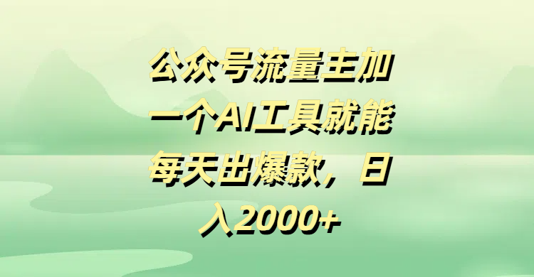 公众号流量主，加一个AI工具就能每天出爆款，日入2000+