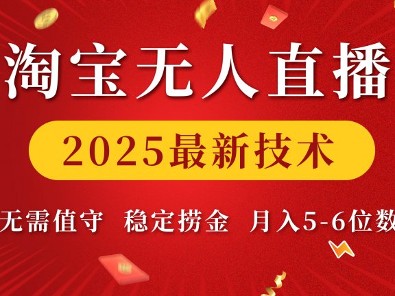淘宝无人直播2025最新技术 无需值守，稳定捞金，月入5-6位数