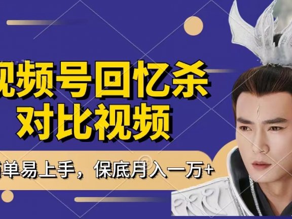 回忆杀对比视频，赚视频号分成计划收益，每天只需一小时，保底月入过万，新手小白轻松上手